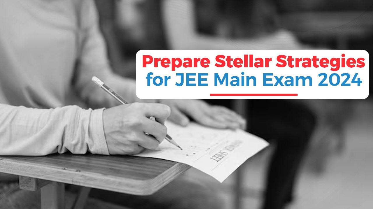 Prepare Stellar Strategies for JEE Main Exam 2024.jpg